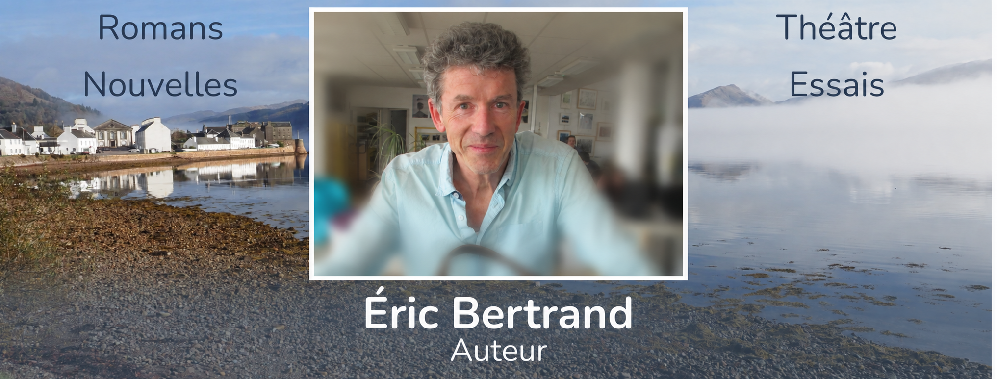Éric Bertrand — Romans, nouvelles, théâtre et essais. Portrait de l’auteur entre paysages d’Écosse et falaises.